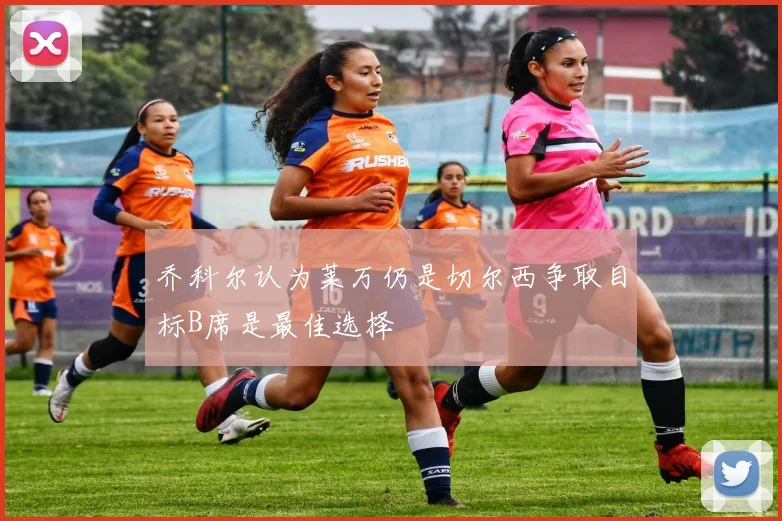 乔科尔认为莱万仍是切尔西争取目标B席是最佳选择