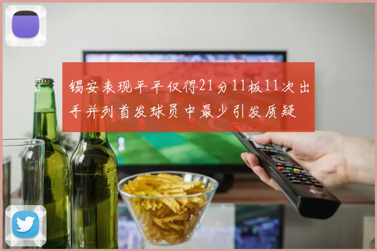 锡安表现平平仅得21分11板11次出手并列首发球员中最少引发质疑